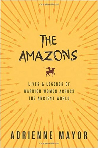 The Amazons: Lives and Legends of Warrior Women across the Ancient World